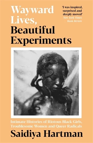 Book jacket: Wayward Lives, Beautiful Experiments: Intimate Histories of Riotous Black Girls, Troublesome Women and Queer Radicals