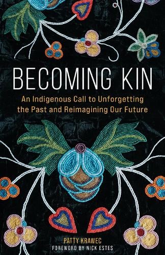 Book jacket: Becoming Kin: An Indigenous Call to Unforgetting the Past and Reimagining Our Future 