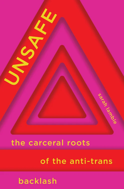 Book jacket: Unsafe: The Carceral Roots of the Anti-Trans Backlash